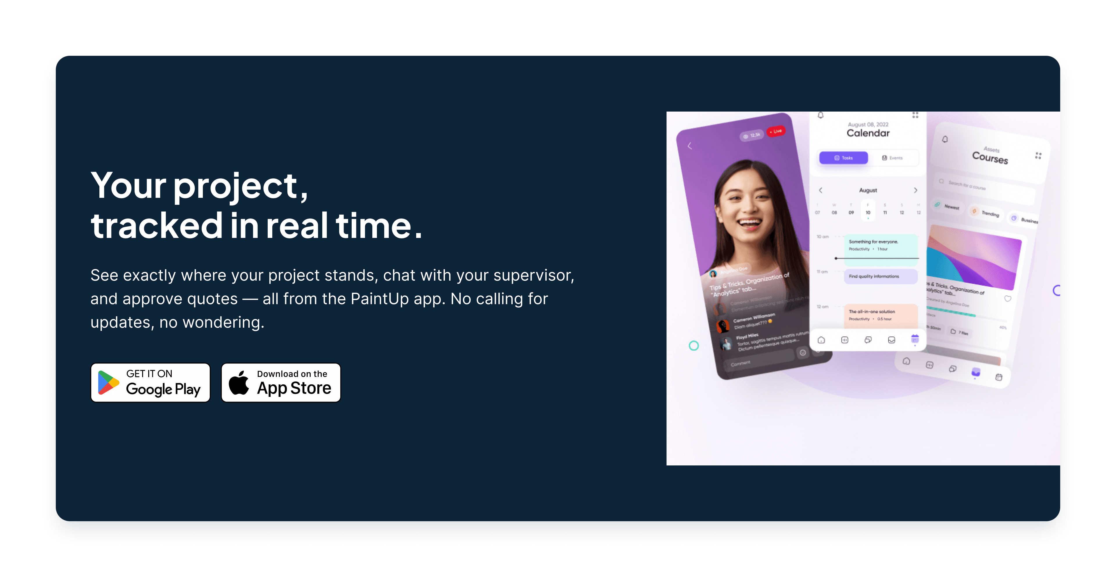 Your project, tracked in real time. See exactly where your project stands, chat with your supervisor, and approve quotes — all from the PaintUp app. No calling for updates, no wondering.